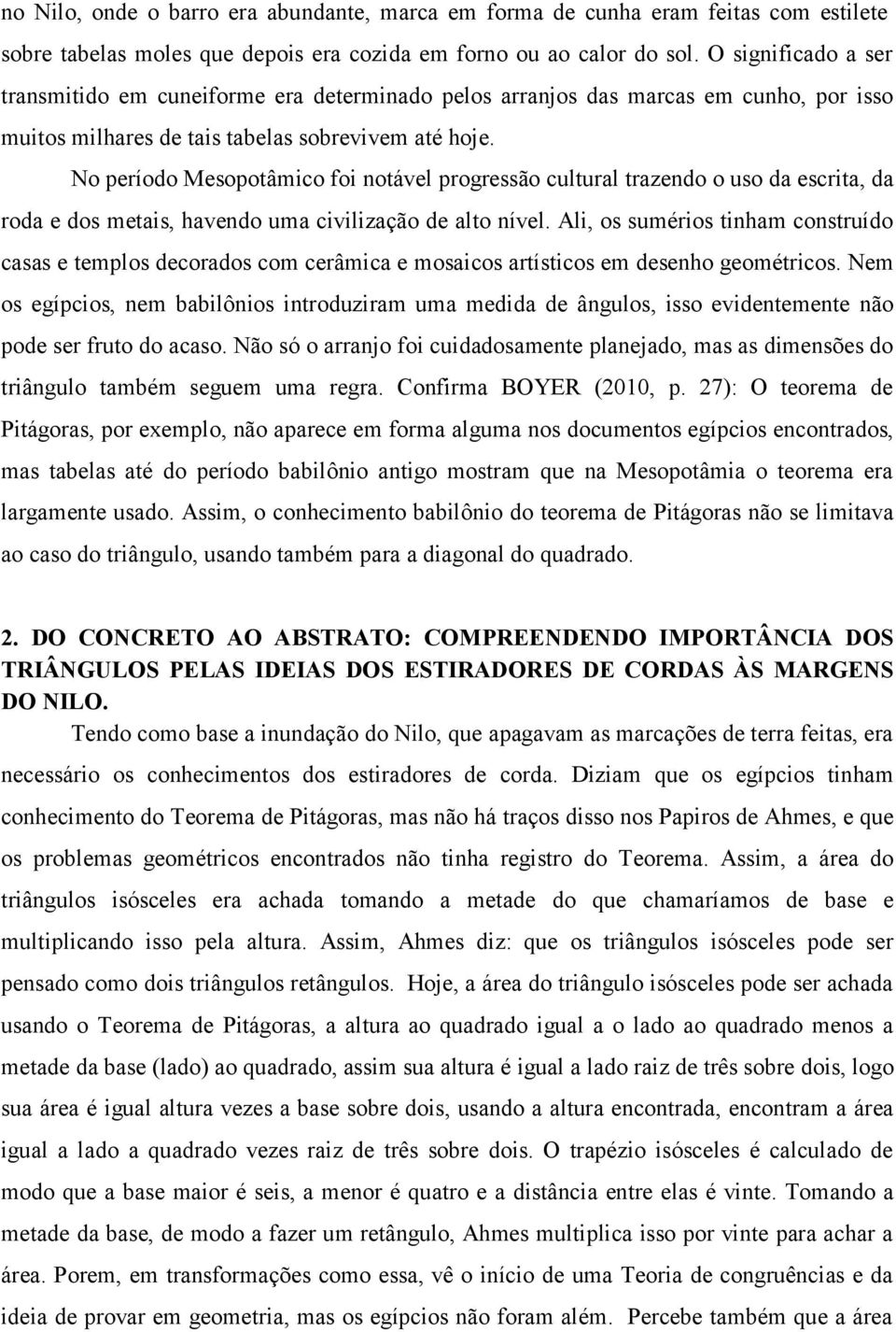 No período Mesopotâmico foi notável progressão cultural trazendo o uso da escrita, da roda e dos metais, havendo uma civilização de alto nível.