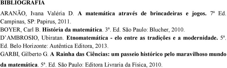 Etnomatemática - elo entre as tradições e a modernidade. 5ª. Ed. Belo Horizonte: Autêntica Editora, 2013.