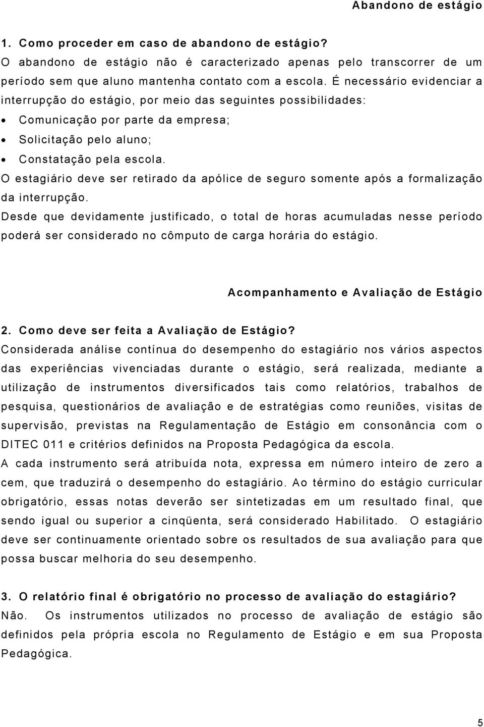 O estagiário deve ser retirado da apólice de seguro somente após a formalização da interrupção.