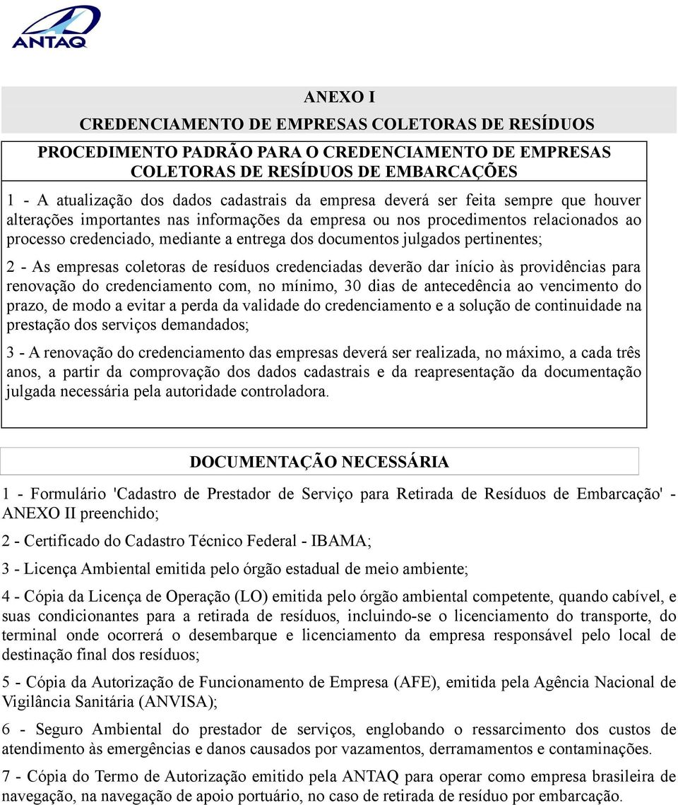 2 - As empresas coletoras de resíduos credenciadas deverão dar início às providências para renovação do credenciamento com, no mínimo, 30 dias de antecedência ao vencimento do prazo, de modo a evitar