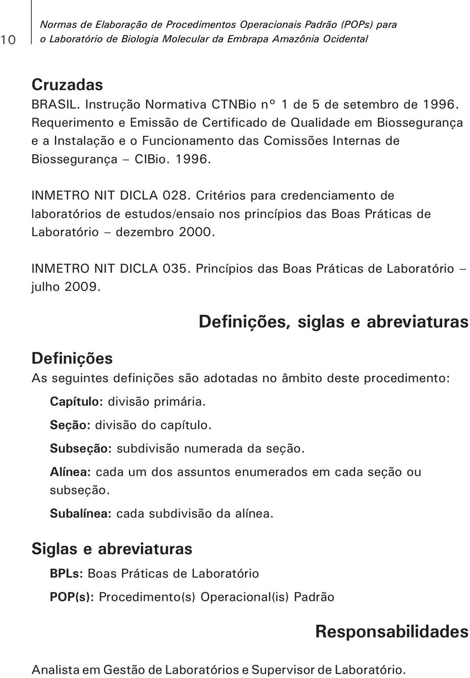 Requerimento e Emissão de Certificado de Qualidade em Biossegurança e a Instalação e o Funcionamento das Comissões Internas de Biossegurança CIBio. 1996. INMETRO NIT DICLA 028.