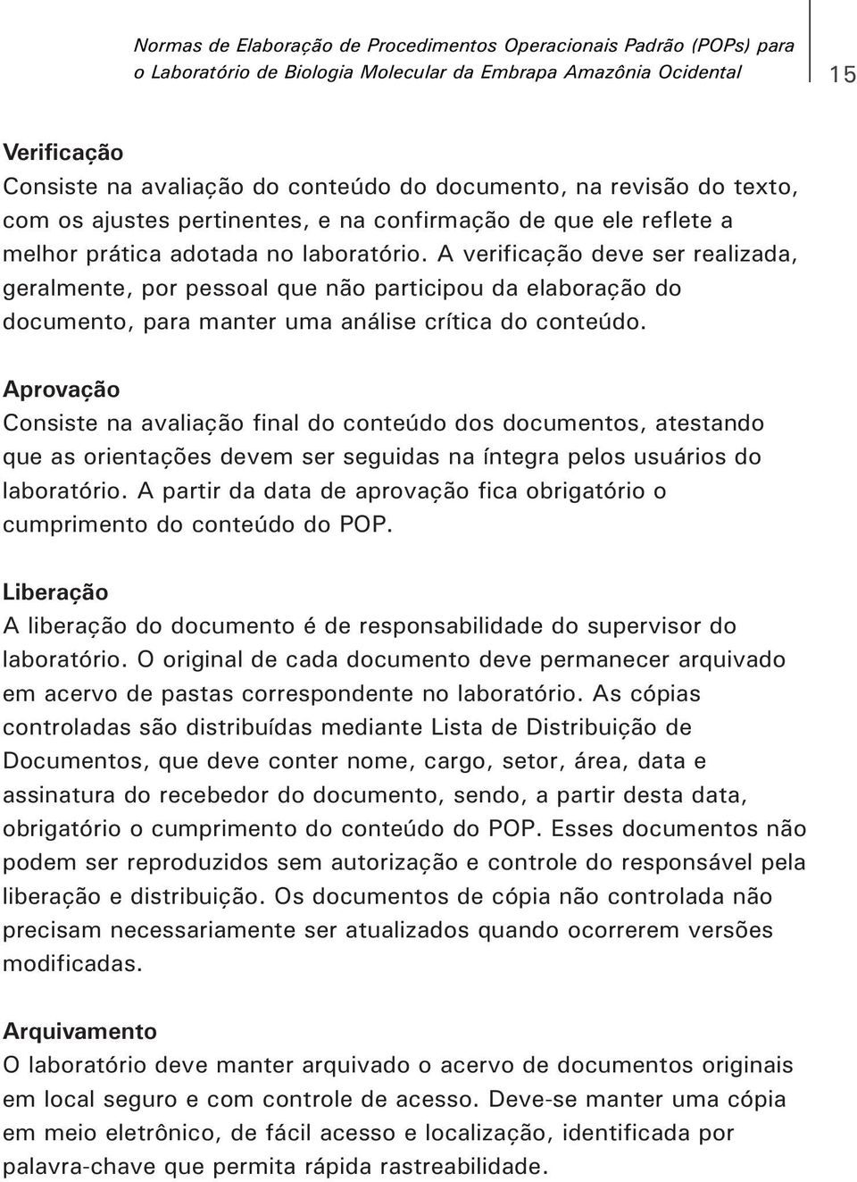 A verificação deve ser realizada, geralmente, por pessoal que não participou da elaboração do documento, para manter uma análise crítica do conteúdo.