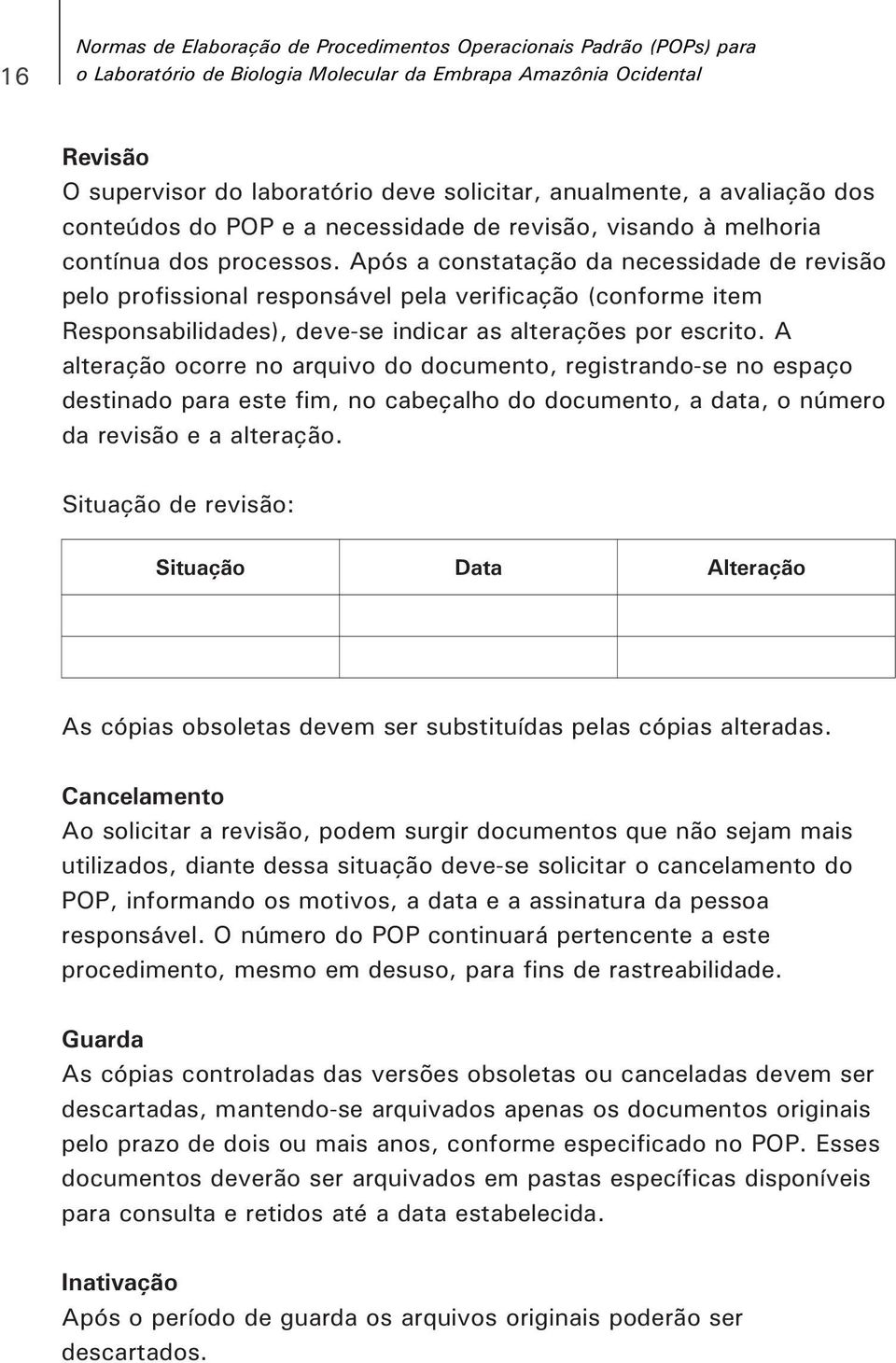 Após a constatação da necessidade de revisão pelo profissional responsável pela verificação (conforme item Responsabilidades), deve-se indicar as alterações por escrito.