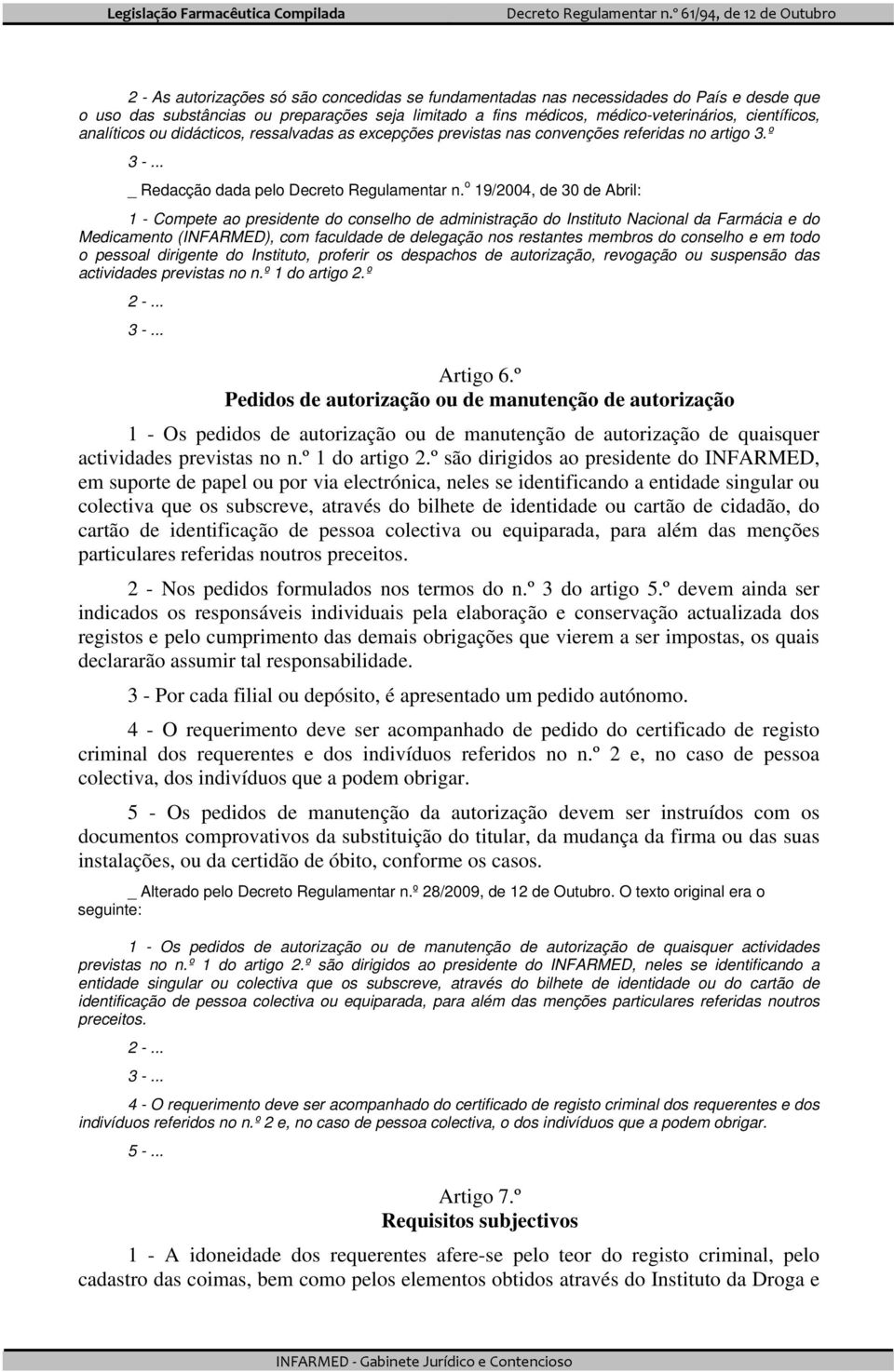 o 19/2004, de 30 de Abril: 1 - Compete ao presidente do conselho de administração do Instituto Nacional da Farmácia e do Medicamento (INFARMED), com faculdade de delegação nos restantes membros do