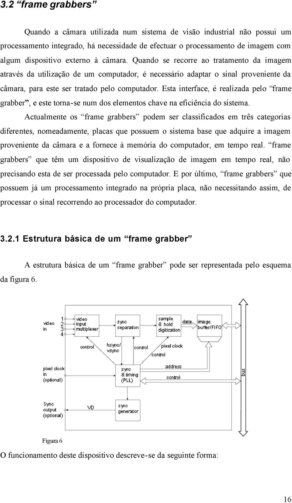 Est interfce, é relizd pelo frme grbber, e este torn-se num dos elementos chve n eficiênci do sistem.