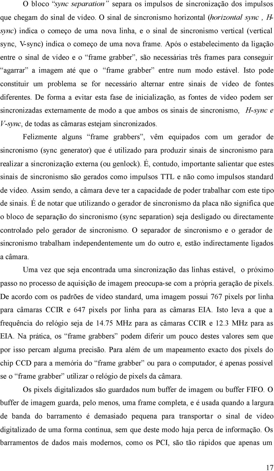 pós o estbelecimento d ligção entre o sinl de vídeo e o frme grbber, são necessáris três frmes pr conseguir grrr imgem té que o frme grbber entre num modo estável.