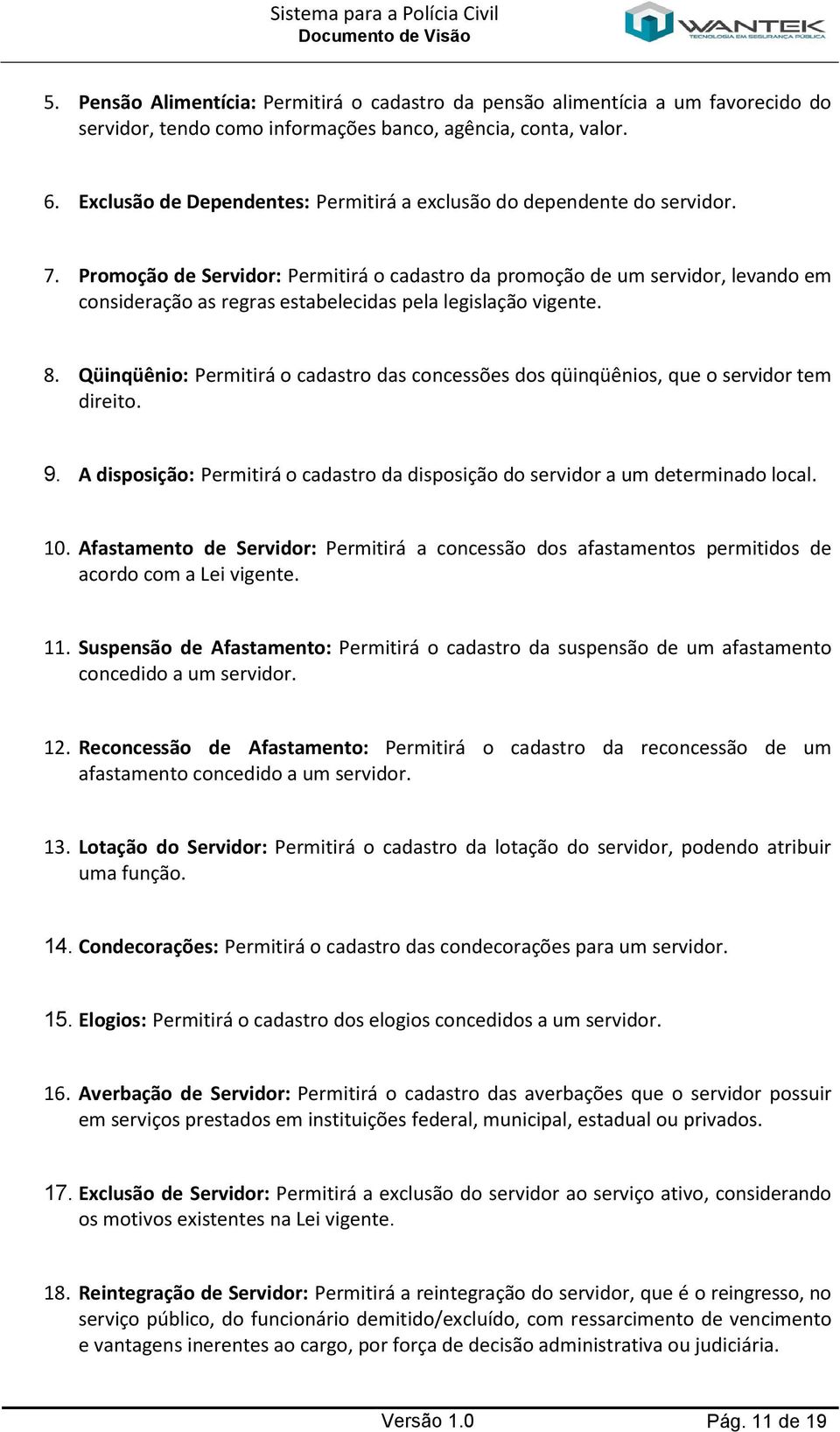 Promoção de Servidor: Permitirá o cadastro da promoção de um servidor, levando em consideração as regras estabelecidas pela legislação vigente. 8.