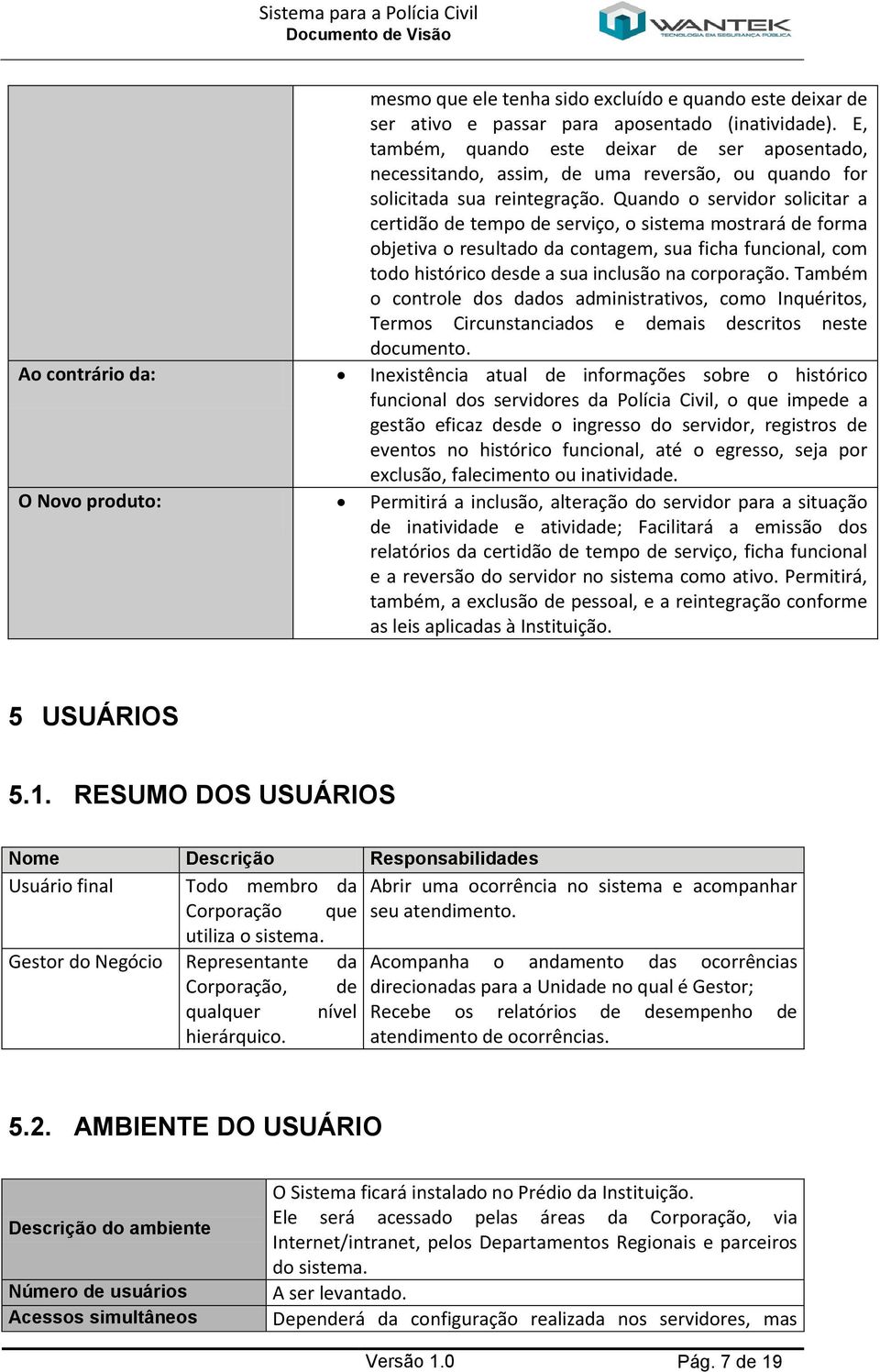 Quando o servidor solicitar a certidão de tempo de serviço, o sistema mostrará de forma objetiva o resultado da contagem, sua ficha funcional, com todo histórico desde a sua inclusão na corporação.