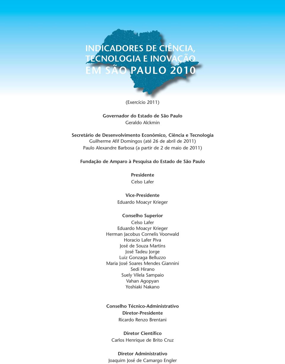 Eduardo Moacyr Krieger Conselho Superior Celso Lafer Eduardo Moacyr Krieger Herman Jacobus Cornelis Voorwald Horacio Lafer Piva José de Souza Martins José Tadeu Jorge Luiz Gonzaga Belluzzo Maria José