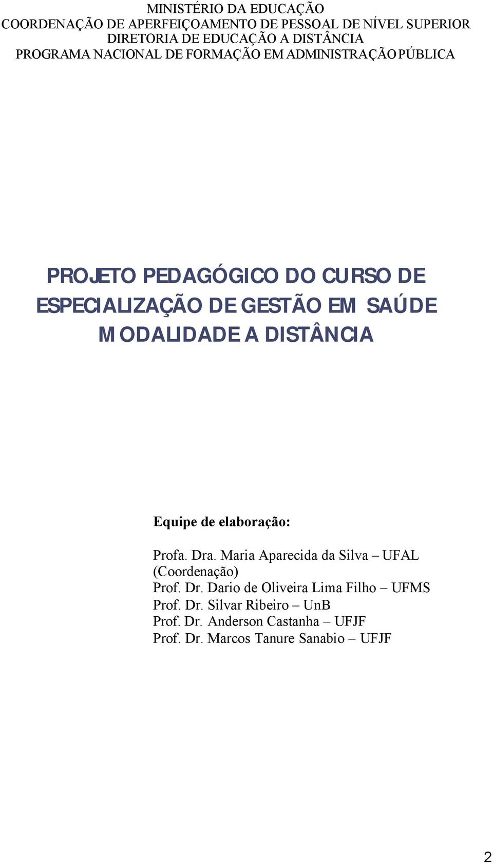 MODALIDADE A DISTÂNCIA Equipe de elaboração: Profa. Dra. Maria Aparecida da Silva UFAL (Coordenação) Prof. Dr. Dario de Oliveira Lima Filho UFMS Prof.