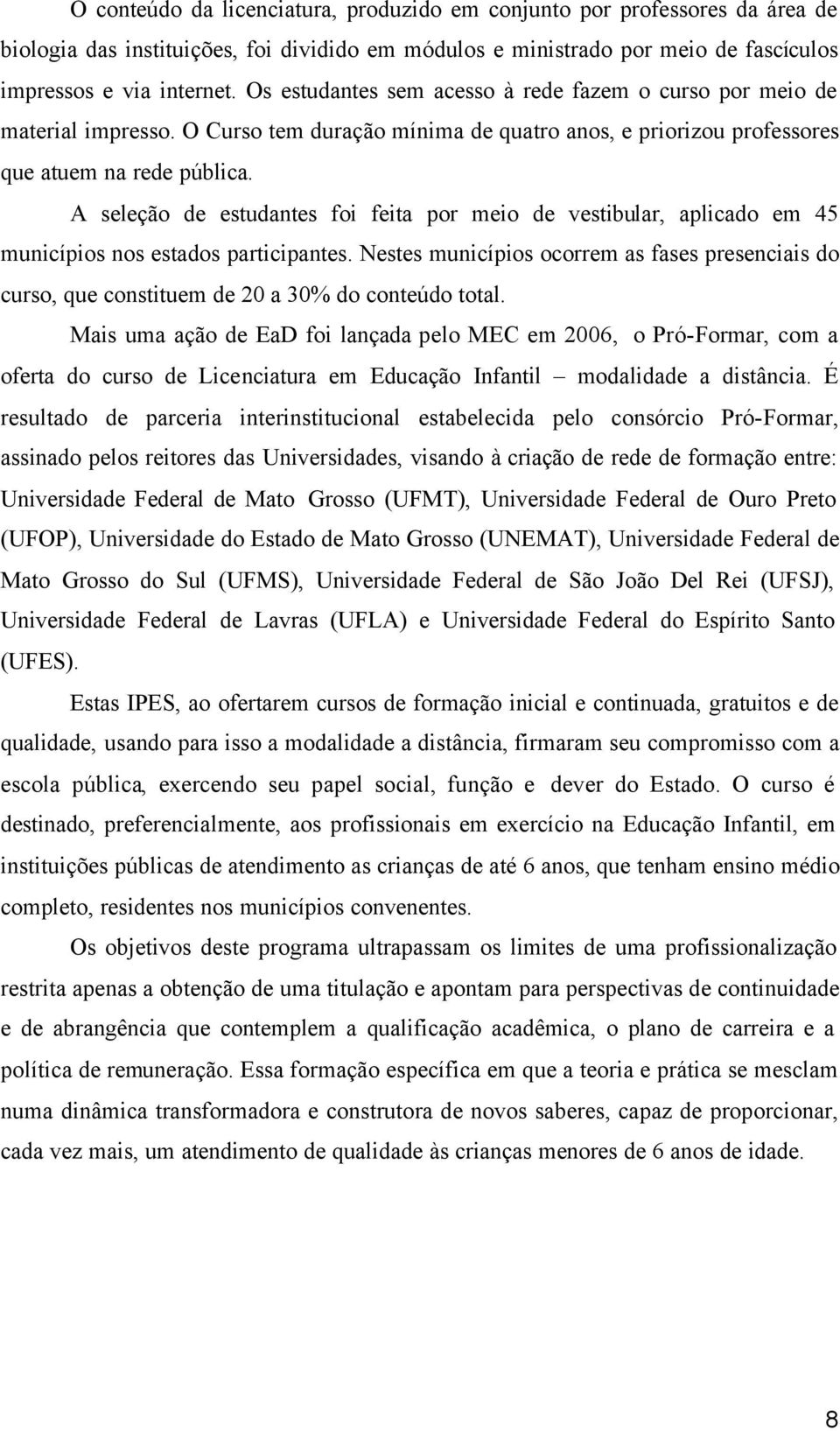 A seleção de estudantes foi feita por meio de vestibular, aplicado em 45 municípios nos estados participantes.