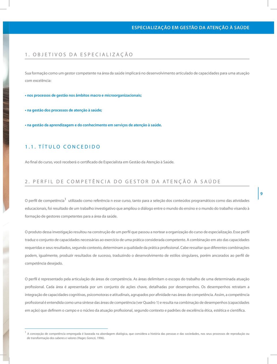 âmbitos macro e microorganizacionais; na gestão dos processos de atenção à saúde; na gestão da aprendizagem e do conhecimento em serviços de atenção à saúde. 1.