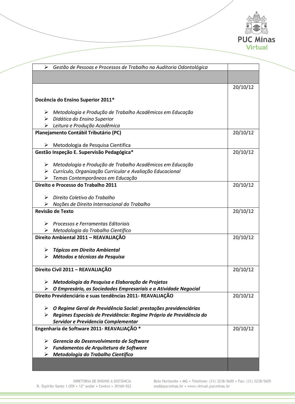 Supervisão Pedagógica* Metodologia e Produção de Trabalho Acadêmicos em Educação Currículo, Organização Curricular e Avaliação Educacional Temas Contemporâneos em Educação Direito e Processo do