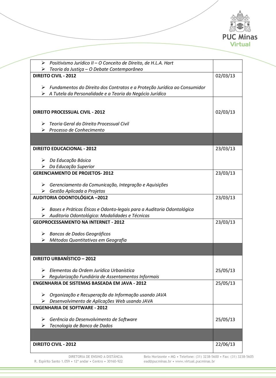 DIREITO PROCESSUAL CIVIL - 2012 Teoria Geral do Direito Processual Civil Processo de Conhecimento DIREITO EDUCACIONAL - 2012 Da Educação Básica Da Educação Superior GERENCIAMENTO DE PROJETOS- 2012