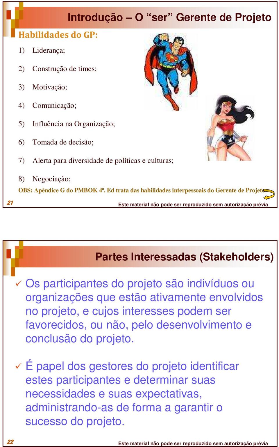 Ed trata das habilidades interpessoais do Gerente de Projeto Partes Interessadas (Stakeholders) Os participantes do projeto são indivíduos ou organizações que estão ativamente