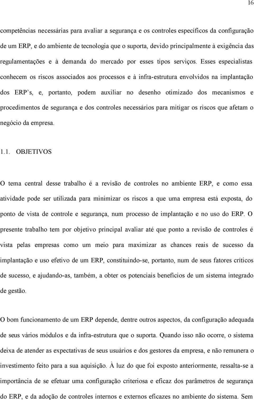 Esses especialistas conhecem os riscos associados aos processos e à infra-estrutura envolvidos na implantação dos ERP s, e, portanto, podem auxiliar no desenho otimizado dos mecanismos e