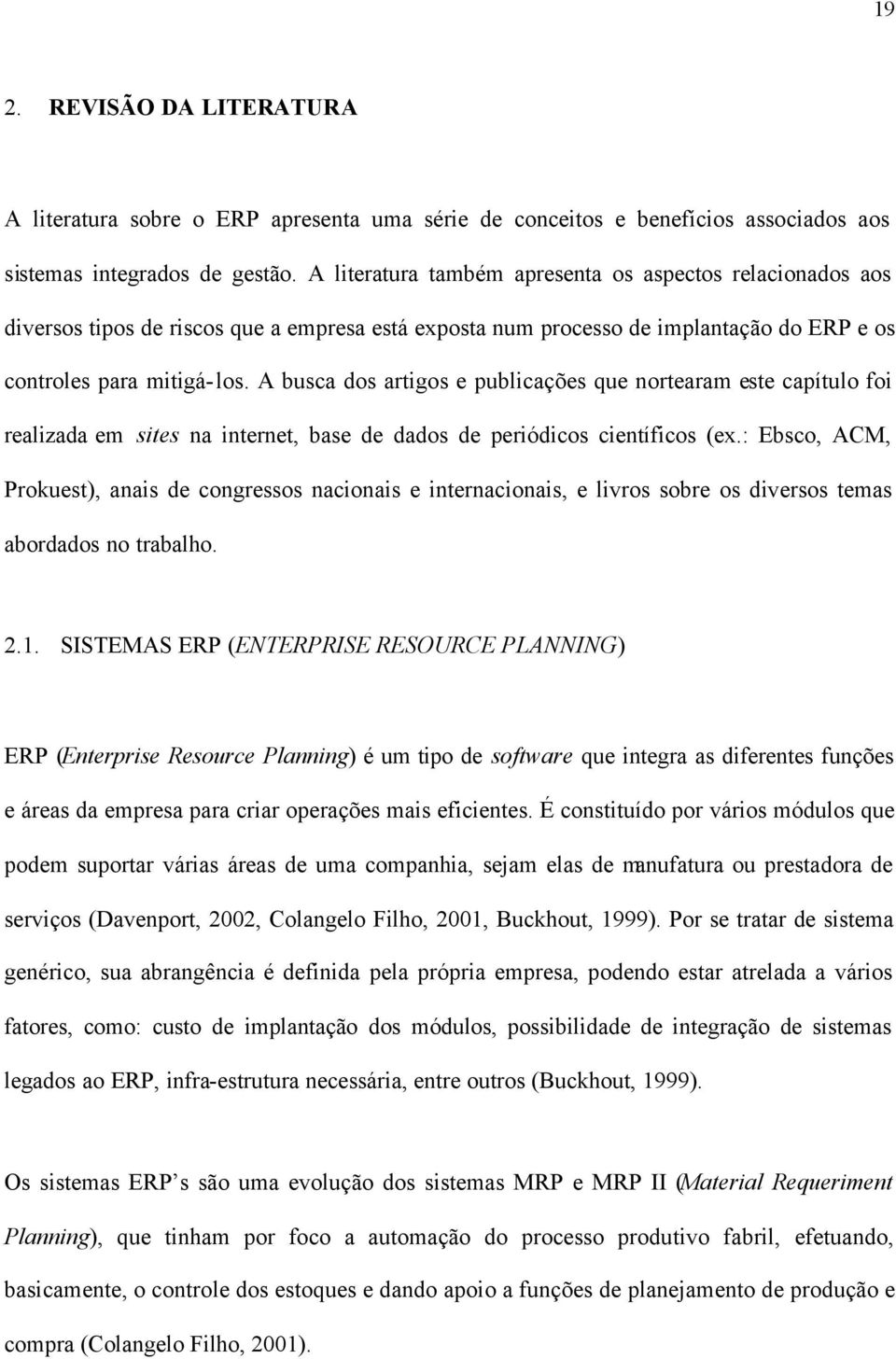 A busca dos artigos e publicações que nortearam este capítulo foi realizada em sites na internet, base de dados de periódicos científicos (ex.