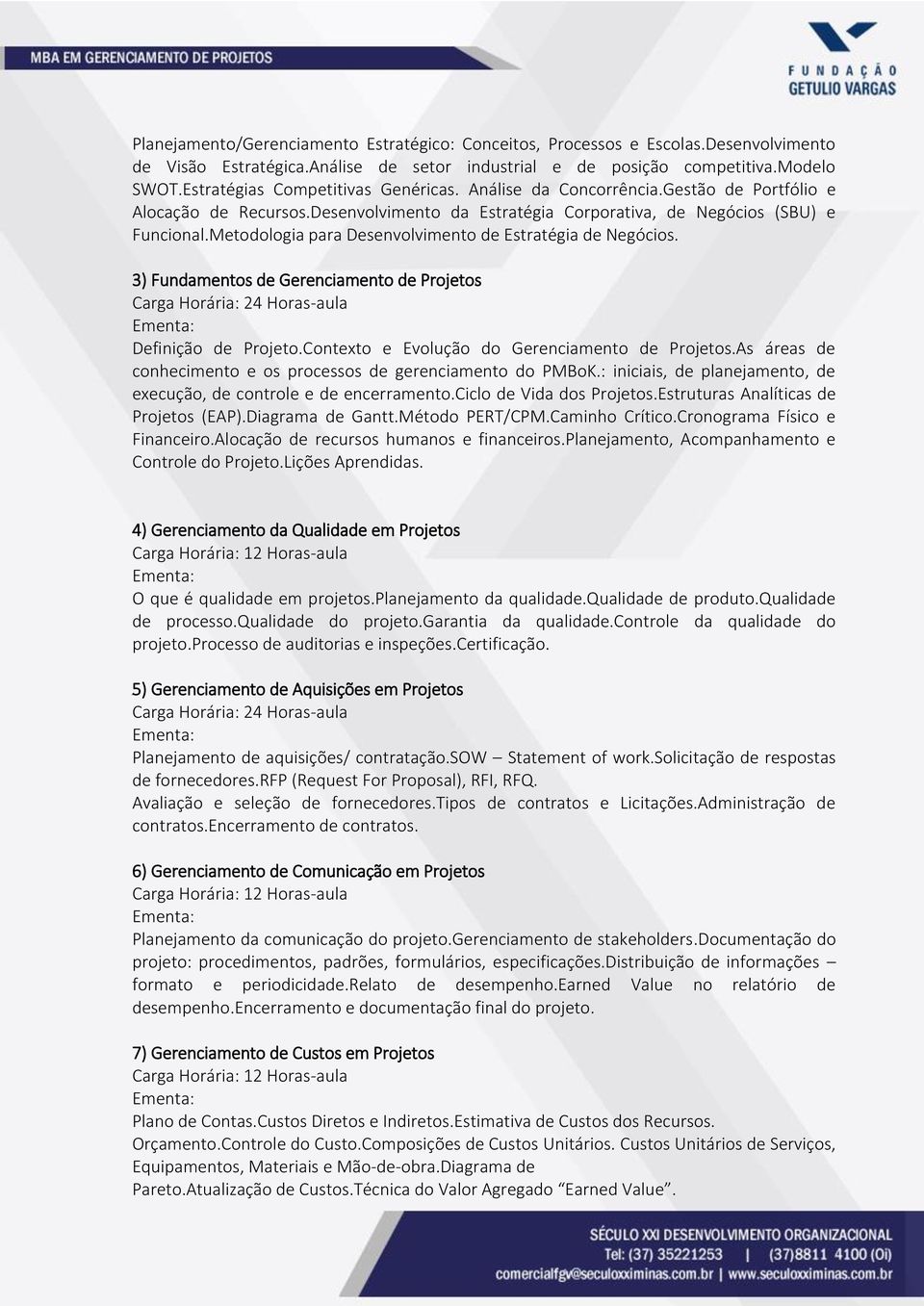 Metodologia para Desenvolvimento de Estratégia de Negócios. 3) Fundamentos de Gerenciamento de Projetos Definição de Projeto.Contexto e Evolução do Gerenciamento de Projetos.