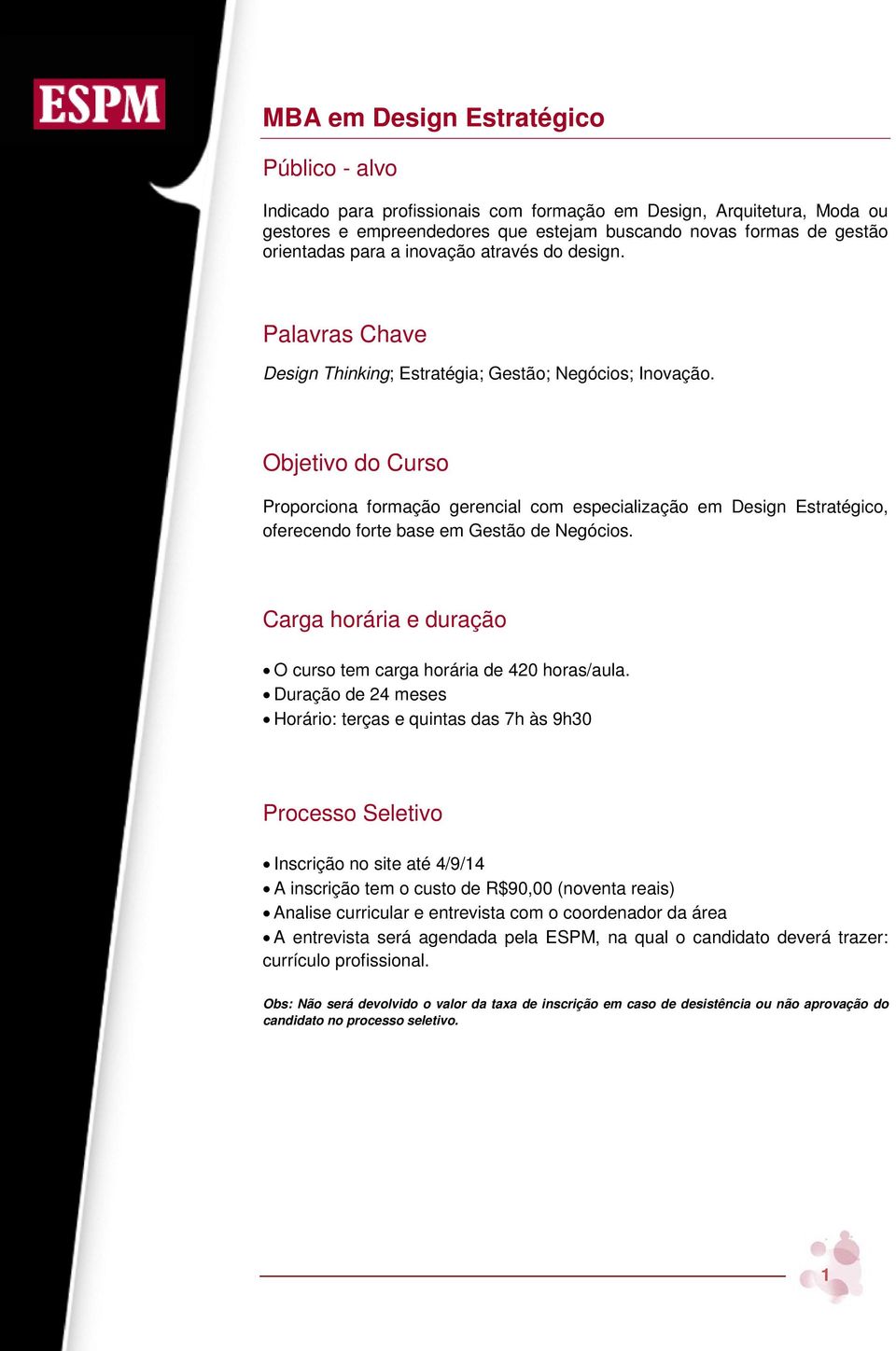 Objetivo do Curso Proporciona formação gerencial com especialização em Design Estratégico, oferecendo forte base em Gestão de Negócios.