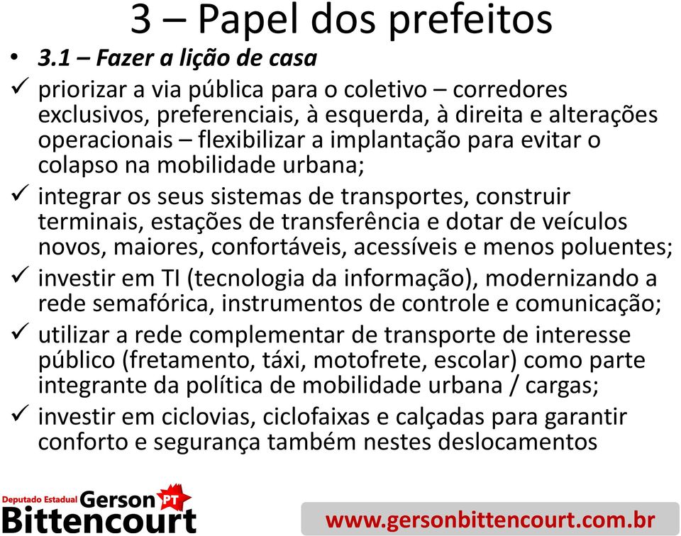 na mobilidade urbana; integrar os seus sistemas de transportes, construir terminais, estações de transferência e dotar de veículos novos, maiores, confortáveis, acessíveis e menos poluentes; investir