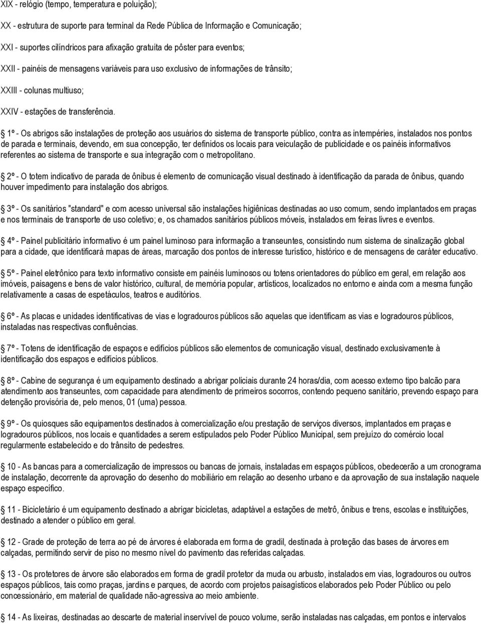 1º - Os abrigos são instalações de proteção aos usuários do sistema de transporte público, contra as intempéries, instalados nos pontos de parada e terminais, devendo, em sua concepção, ter definidos