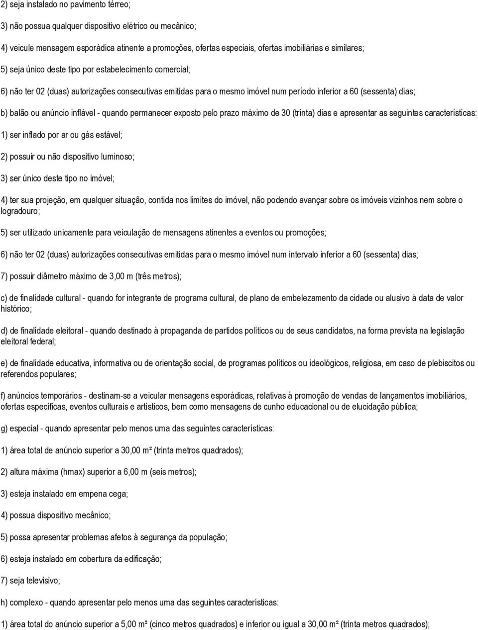 anúncio inflável - quando permanecer exposto pelo prazo máximo de 30 (trinta) dias e apresentar as seguintes características: 1) ser inflado por ar ou gás estável; 2) possuir ou não dispositivo