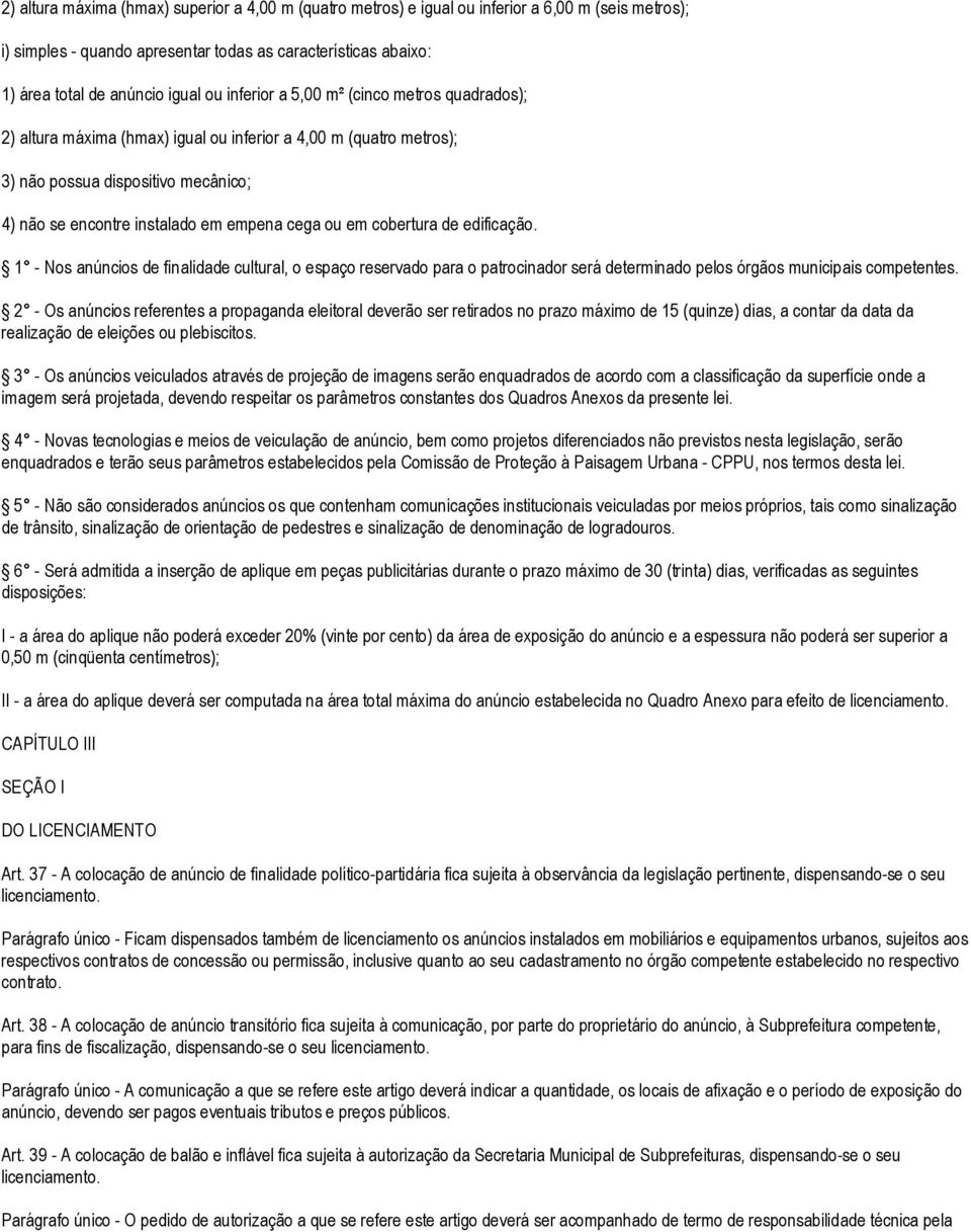 cobertura de edificação. 1 - Nos anúncios de finalidade cultural, o espaço reservado para o patrocinador será determinado pelos órgãos municipais competentes.