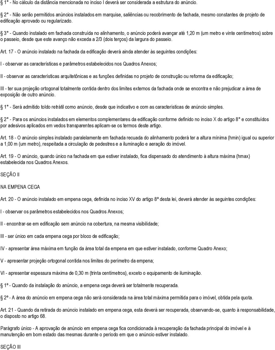 3 - Quando instalado em fachada construída no alinhamento, o anúncio poderá avançar até 1,20 m (um metro e vinte centímetros) sobre o passeio, desde que este avanço não exceda a 2/3 (dois terços) da