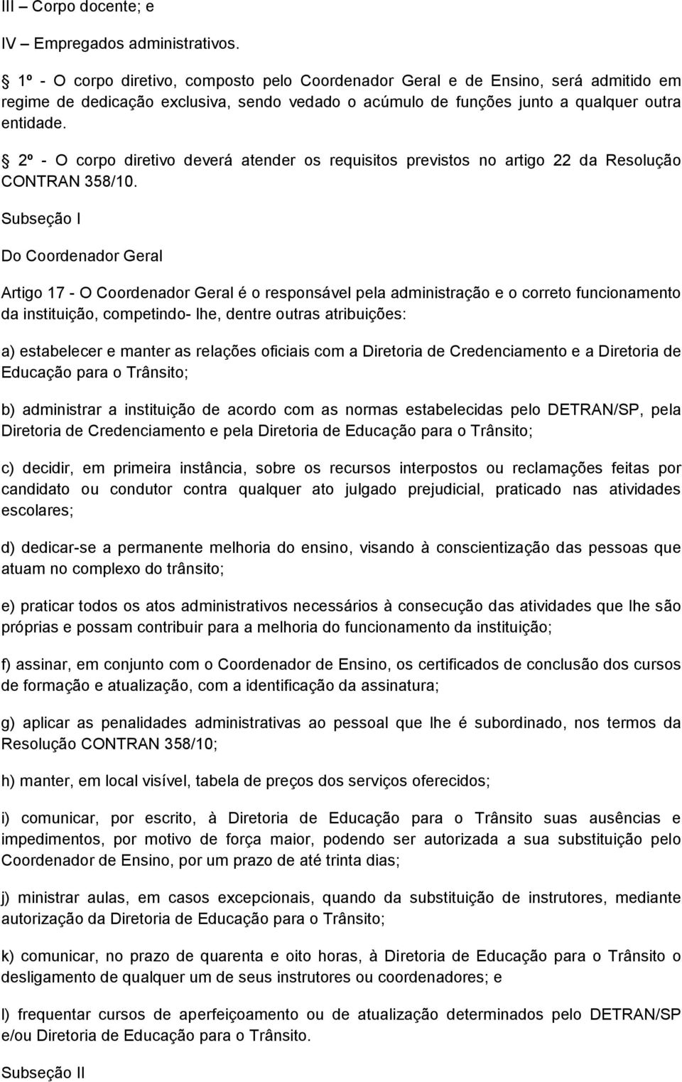 2º - O corpo diretivo deverá atender os requisitos previstos no artigo 22 da Resolução CONTRAN 358/10.