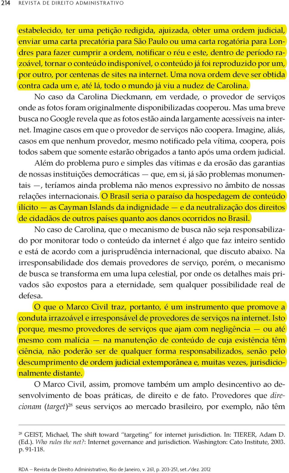 seja responsabilizado por monitorar todo o conteúdo da internet é algo que faz inteiro sentido irresponsabilidade dos demais provedores de serviço, porém, o mecanismo de busca se transforma em uma