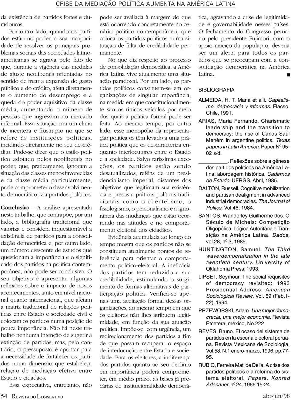 medidas de ajuste neoliberais orientadas no sentido de frear a expansão do gasto público e do crédito, afeta diretamente o aumento do desemprego e a queda do poder aquisitivo da classe média,