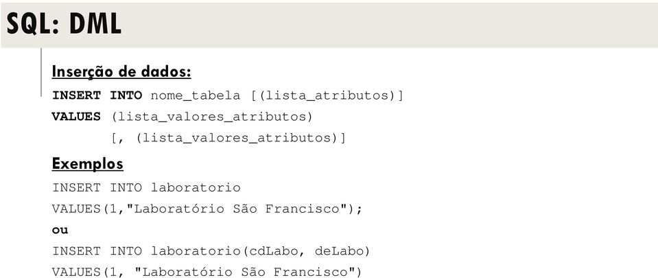 INSERT INTO laboratorio VALUES(1,"Laboratório São Francisco"); ou