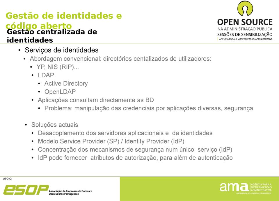 .. LDAP Active Directory OpenLDAP Aplicações consultam directamente as BD Problema: manipulação das credenciais por aplicações diversas, segurança