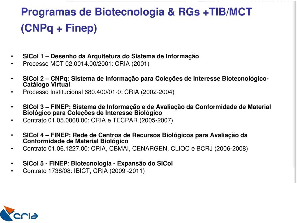 400/01-0: CRIA (2002-2004) SICol 3 FINEP: Sistema de Informação e de Avaliação da Conformidade de Material Biológico para Coleções de Interesse Biológico Contrato 01.05.0068.