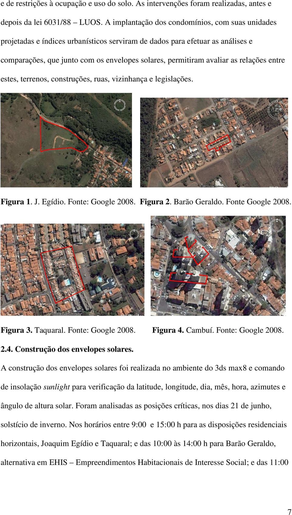 relações entre estes, terrenos, construções, ruas, vizinhança e legislações. Figura 1. J. Egídio. Fonte: Google 2008. Figura 2. Barão Geraldo. Fonte Google 2008. Figura 3. Taquaral.