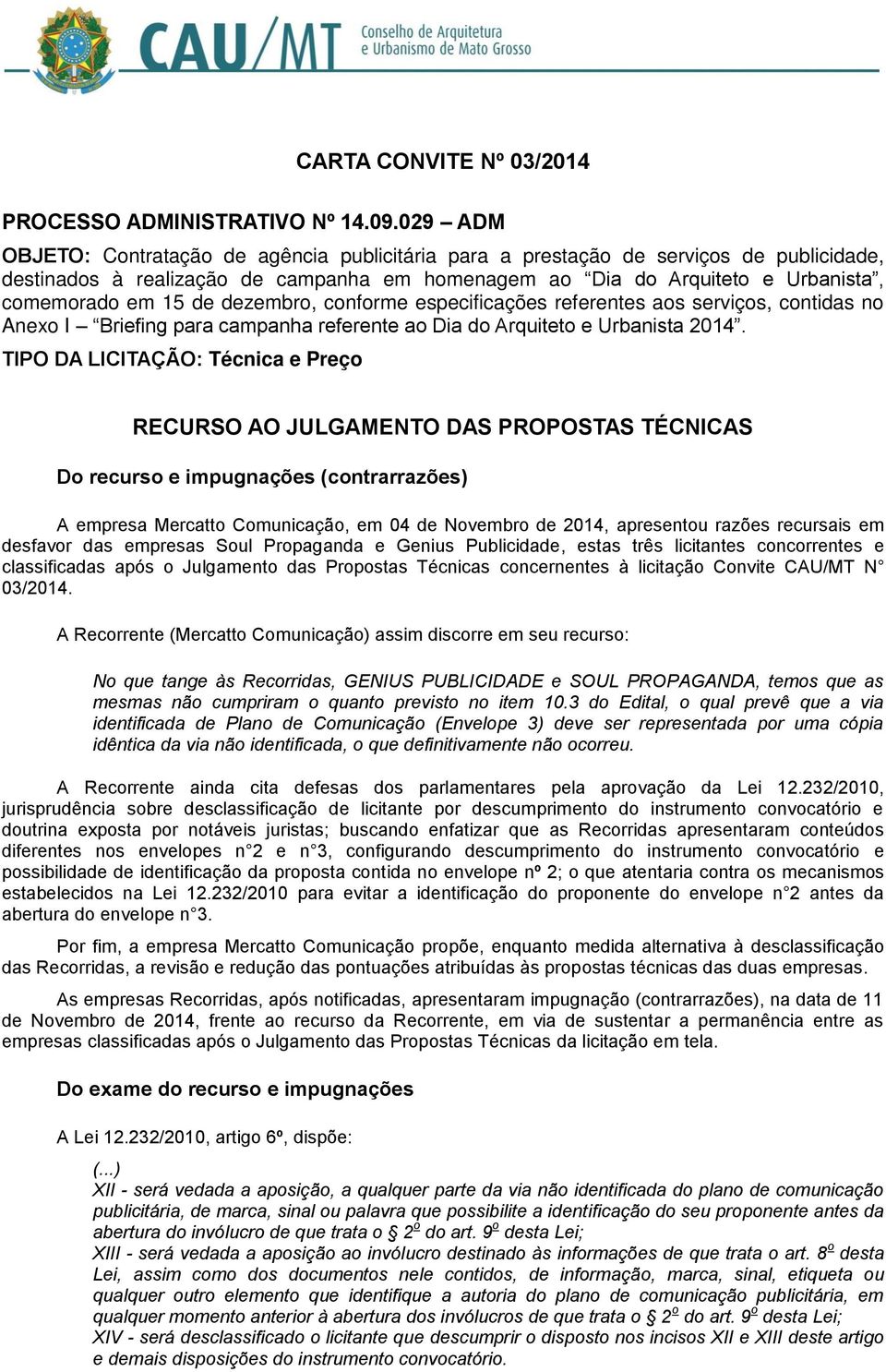 dezembro, conforme especificações referentes aos serviços, contidas no Anexo I Briefing para campanha referente ao Dia do Arquiteto e Urbanista 2014.