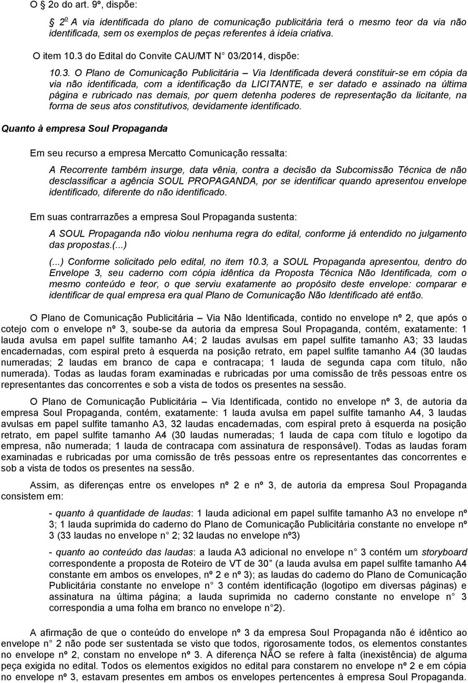 ser datado e assinado na última página e rubricado nas demais, por quem detenha poderes de representação da licitante, na forma de seus atos constitutivos, devidamente identificado.