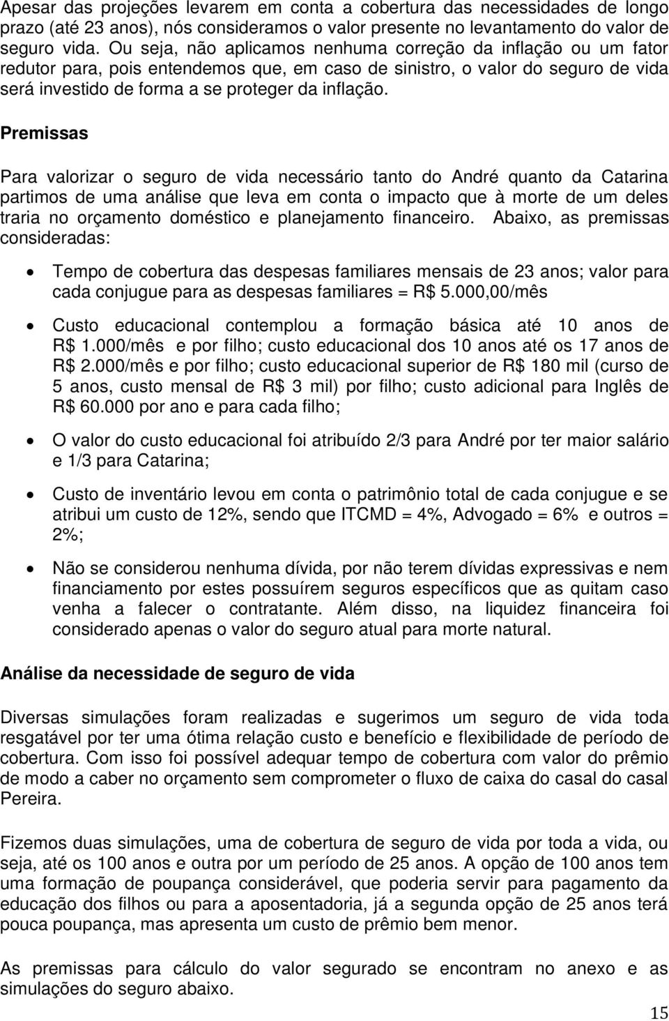 Premissas Para valorizar o seguro de vida necessário tanto do André quanto da Catarina partimos de uma análise que leva em conta o impacto que à morte de um deles traria no orçamento doméstico e