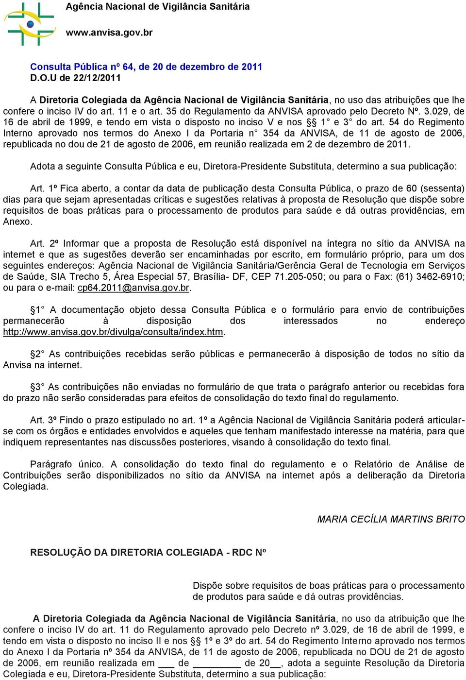 35 do Regulamento da ANVISA aprovado pelo Decreto Nº. 3.029, de 16 de abril de 1999, e tendo em vista o disposto no inciso V e nos 1 e 3 do art.