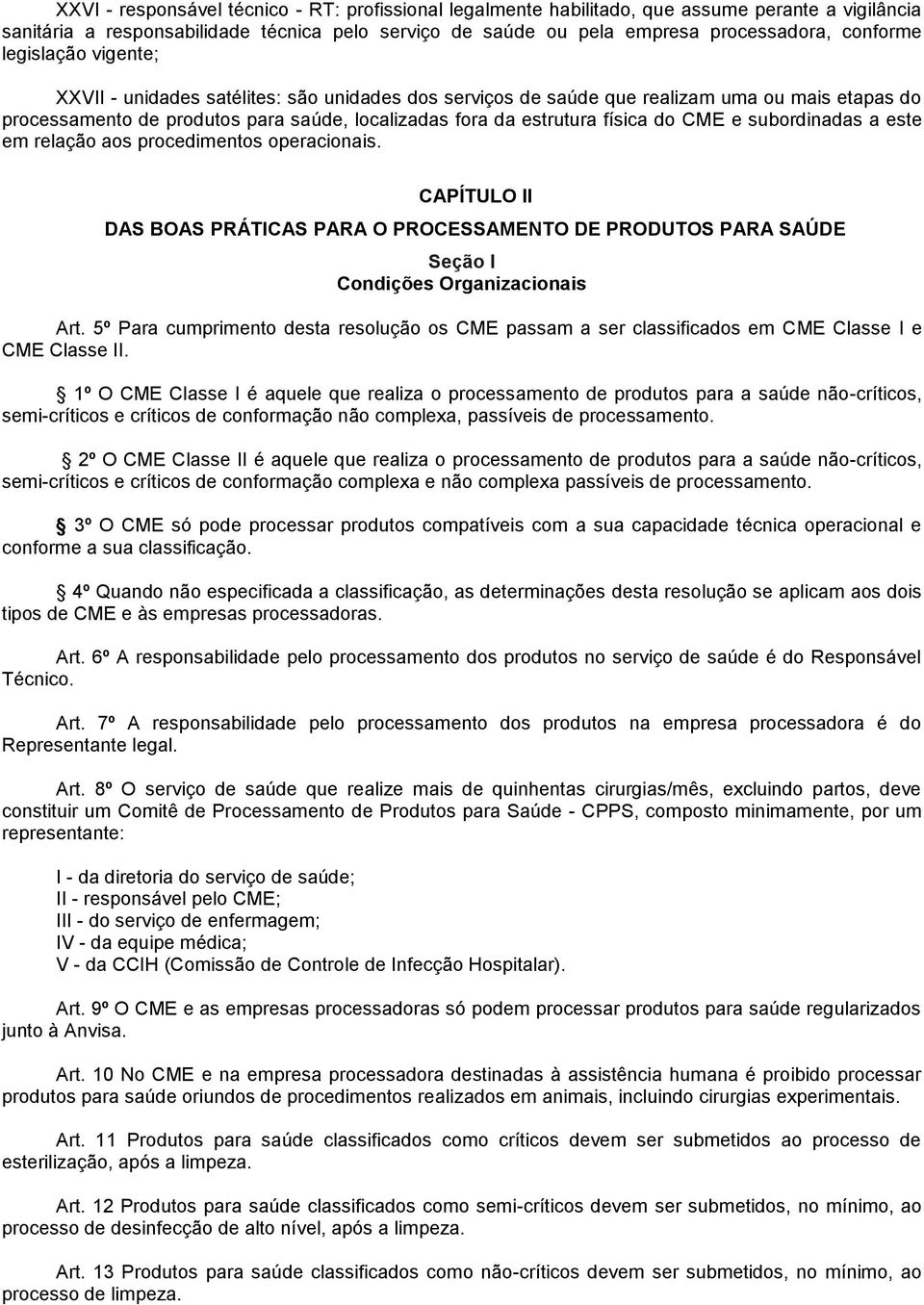 e subordinadas a este em relação aos procedimentos operacionais. CAPÍTULO II DAS BOAS PRÁTICAS PARA O PROCESSAMENTO DE PRODUTOS PARA SAÚDE Seção I Condições Organizacionais Art.