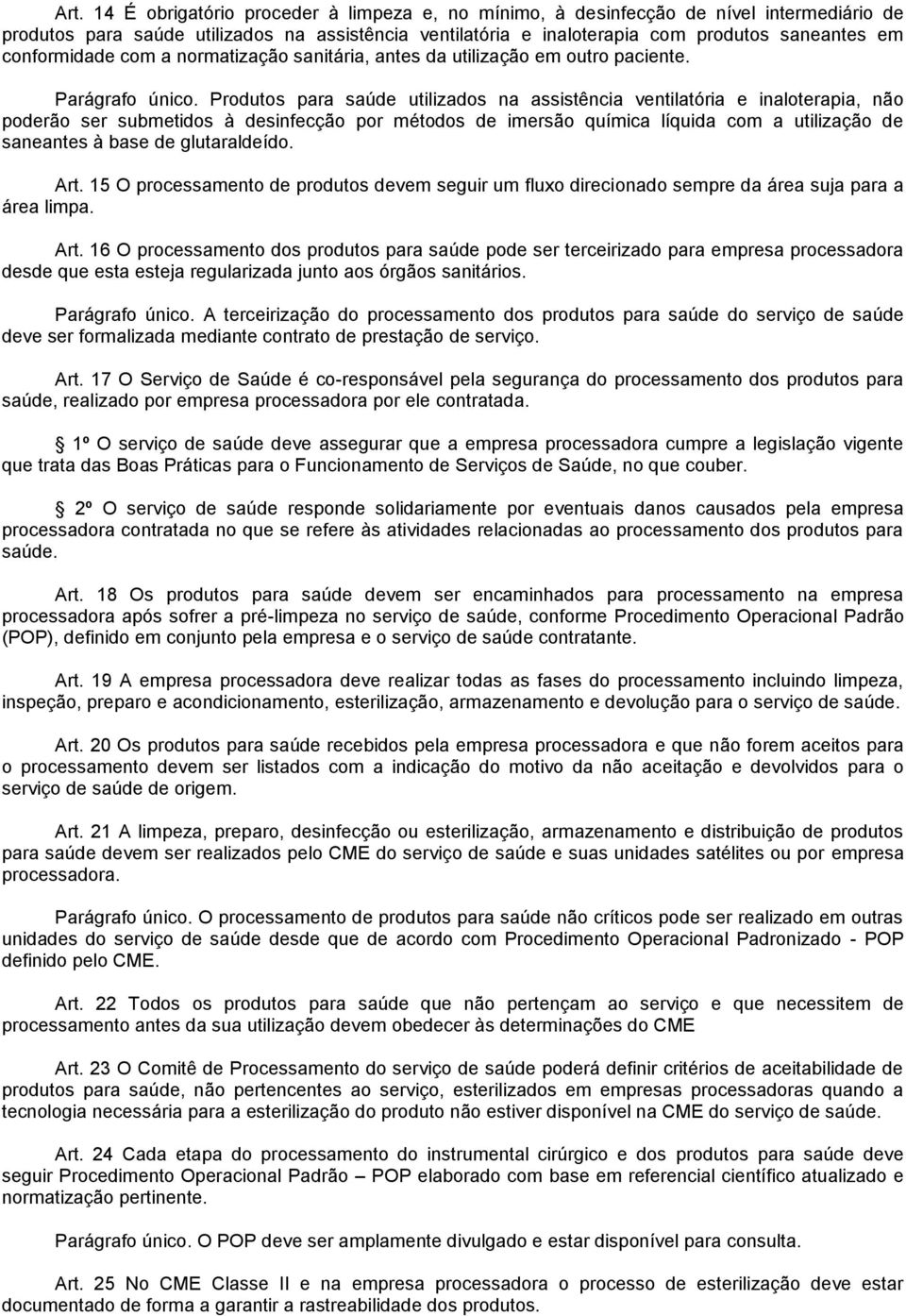 Produtos para saúde utilizados na assistência ventilatória e inaloterapia, não poderão ser submetidos à desinfecção por métodos de imersão química líquida com a utilização de saneantes à base de