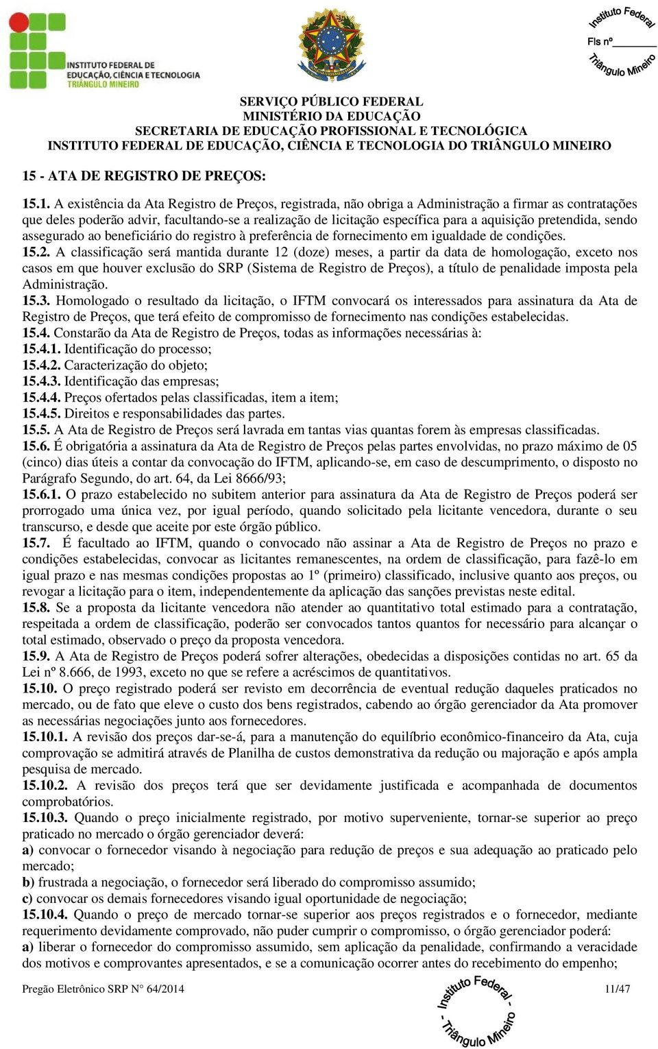 A classificação será mantida durante 12 (doze) meses, a partir da data de homologação, exceto nos casos em que houver exclusão do SRP (Sistema de Registro de Preços), a título de penalidade imposta