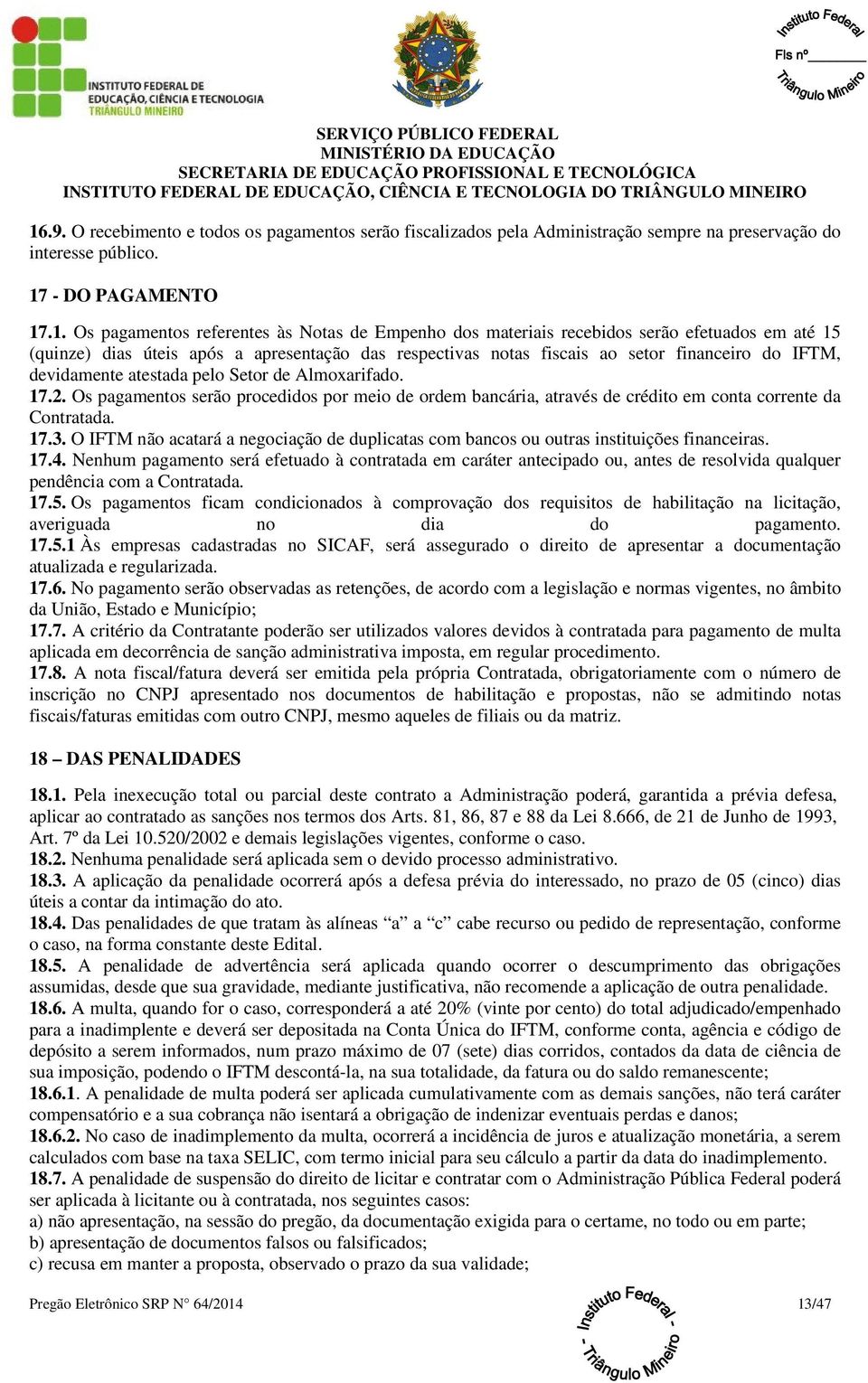 Os pagamentos serão procedidos por meio de ordem bancária, através de crédito em conta corrente da Contratada. 17.3.