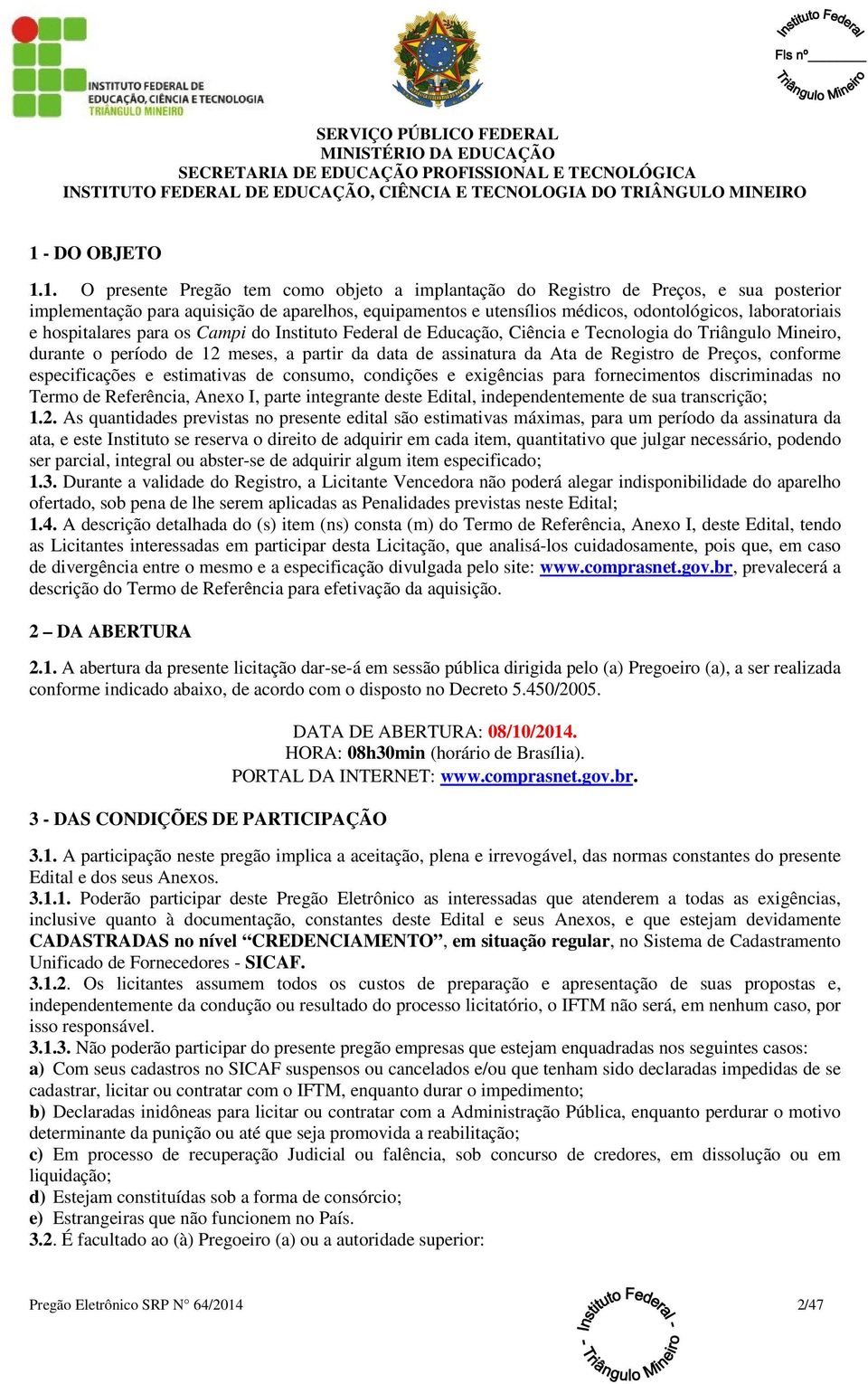 Registro de Preços, conforme especificações e estimativas de consumo, condições e exigências para fornecimentos discriminadas no Termo de Referência, Anexo I, parte integrante deste Edital,