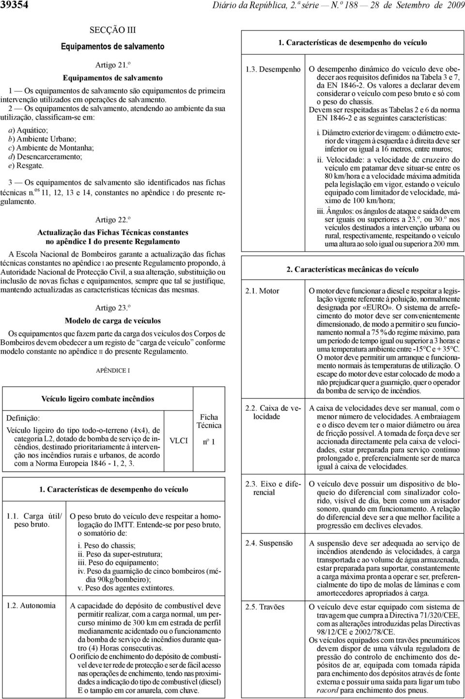 prioritariamente à intervenção nos incêndios rurais e urbanos, de acordo com a Norma Europeia 1846-1, 2, 3. 1.1. Carga útil/ peso bruto. SECÇÃO III Equipamentos de salvamento Artigo 21.