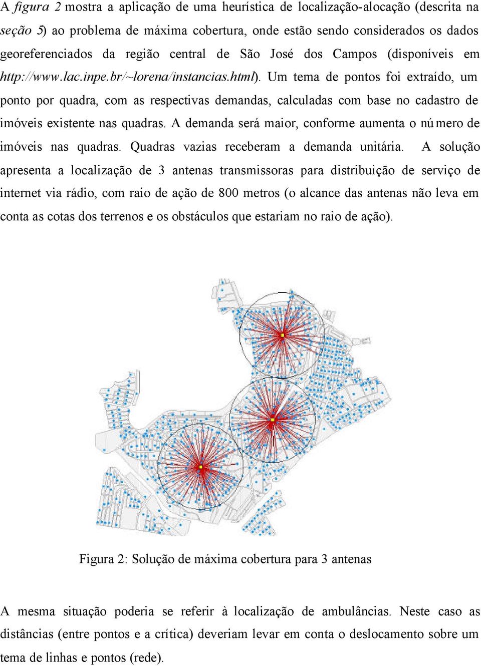 Um tema de potos foi extraído, um poto por quadra, com as respectivas demadas, calculadas com base o cadastro de imóveis existete as quadras.