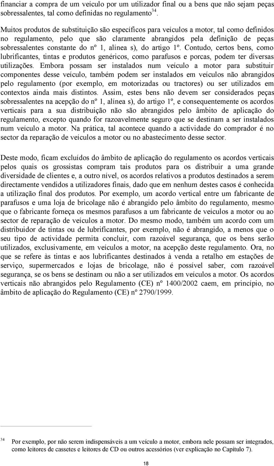 alínea s), do artigo 1º. Contudo, certos bens, como lubrificantes, tintas e produtos genéricos, como parafusos e porcas, podem ter diversas utilizações.