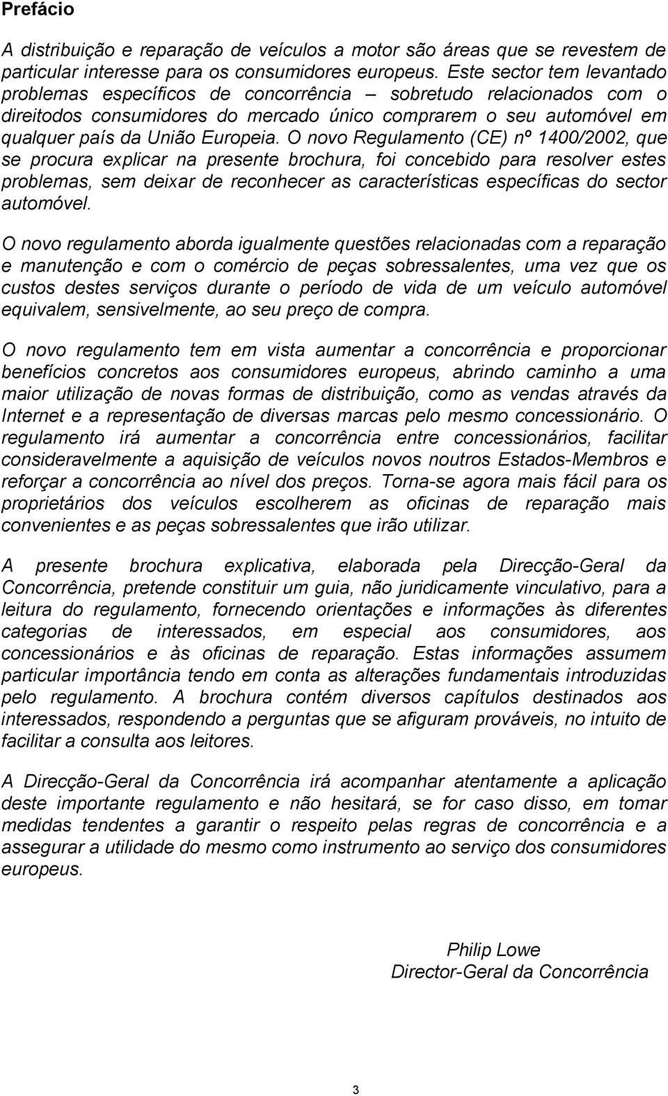 O novo Regulamento (CE) nº 1400/2002, que se procura explicar na presente brochura, foi concebido para resolver estes problemas, sem deixar de reconhecer as características específicas do sector