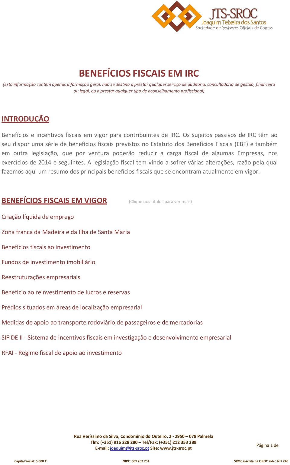 Os sujeitos passivos de IRC têm ao seu dispor uma série de benefícios fiscais previstos no Estatuto dos Benefícios Fiscais (EBF) e também em outra legislação, que por ventura poderão reduzir a carga