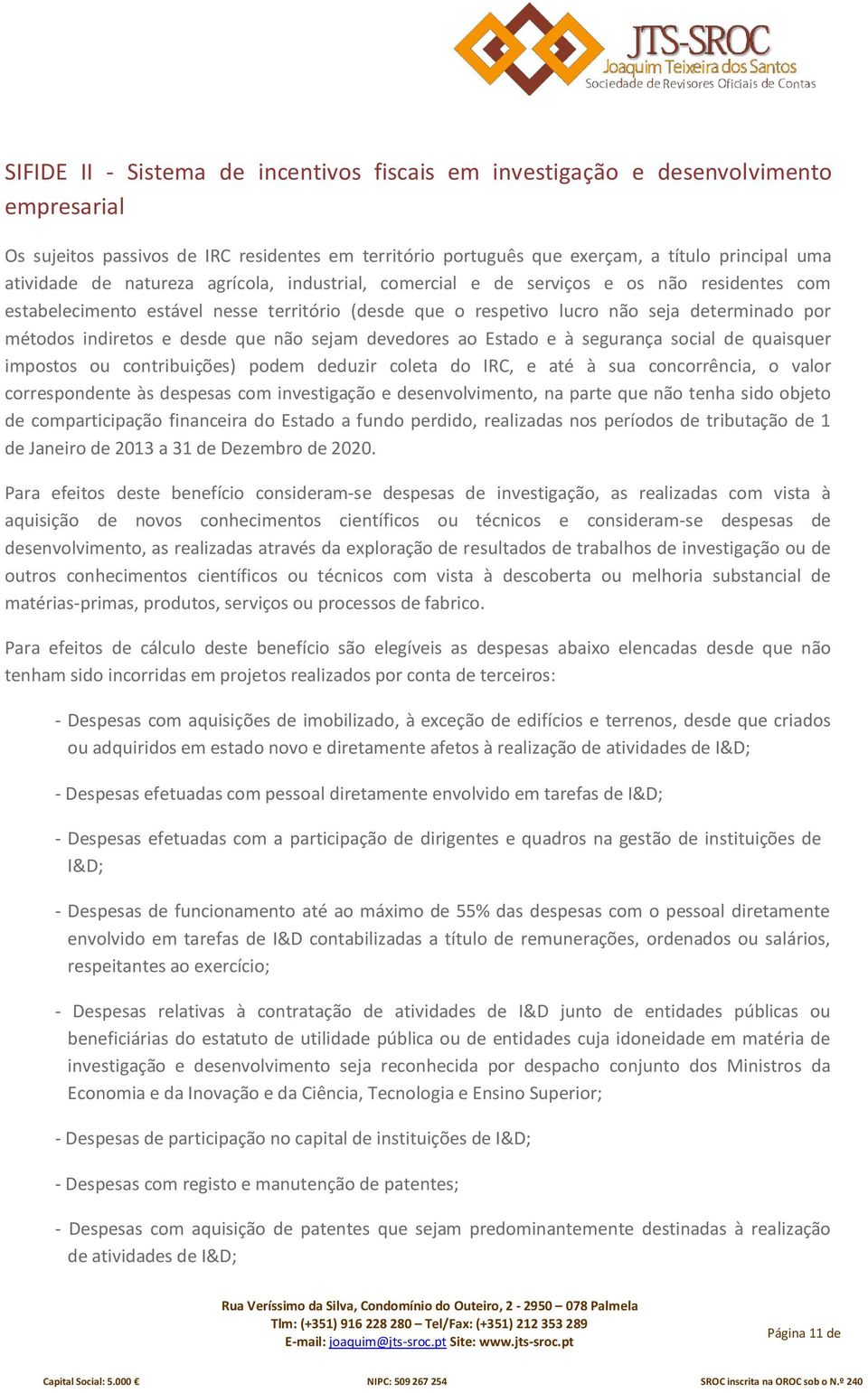 que não sejam devedores ao Estado e à segurança social de quaisquer impostos ou contribuições) podem deduzir coleta do IRC, e até à sua concorrência, o valor correspondente às despesas com